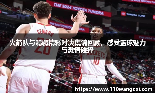 火箭队与鹈鹕精彩对决集锦回顾，感受篮球魅力与激情碰撞